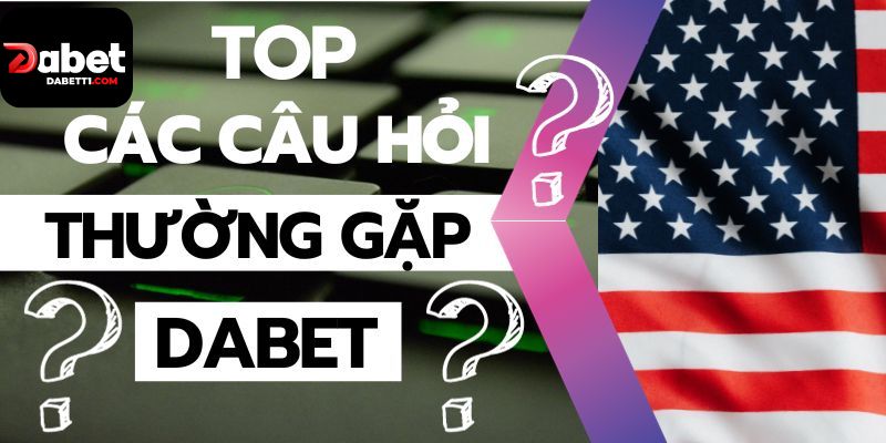 Top những Câu hỏi thường gặp tại nhà cái Dabet